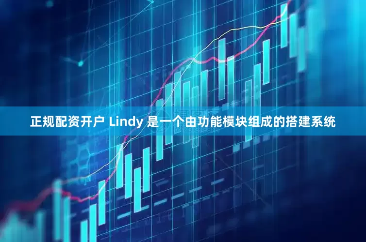 正规配资开户 Lindy 是一个由功能模块组成的搭建系统