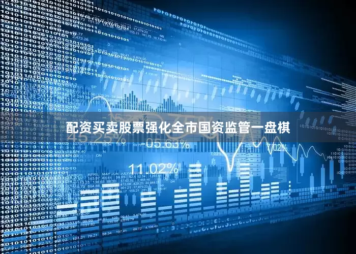 配资买卖股票强化全市国资监管一盘棋
