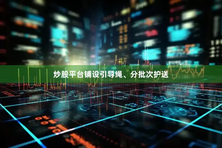 炒股平台铺设引导绳、分批次护送